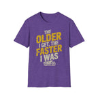 The Older I Get The Faster I Was