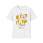 The Older I Get The Faster I Was