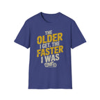 The Older I Get The Faster I Was