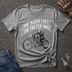 The Older I Get The Faster I Was  T-shirt